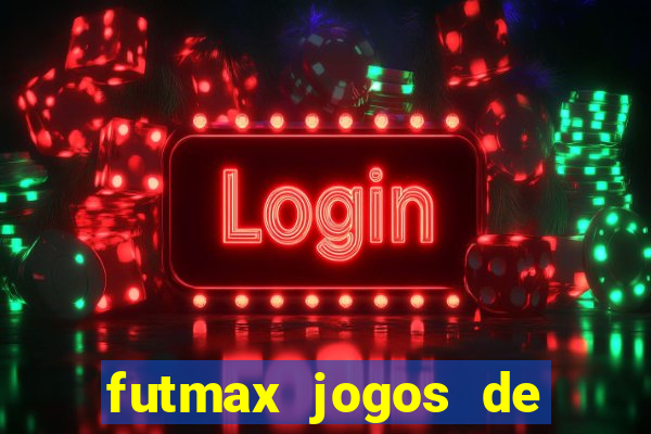 futmax jogos de hoje ao vivo